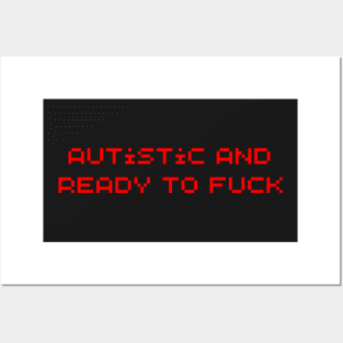 Autistic And Ready To Fuck Posters and Art